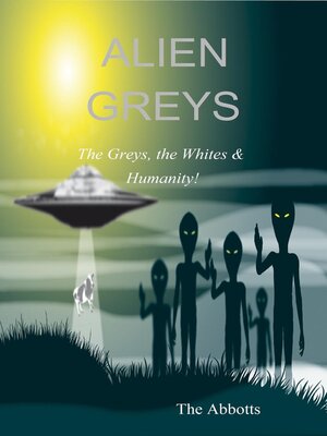 cover image of Alien Greys--The Greys, the Whites & Humanity!
